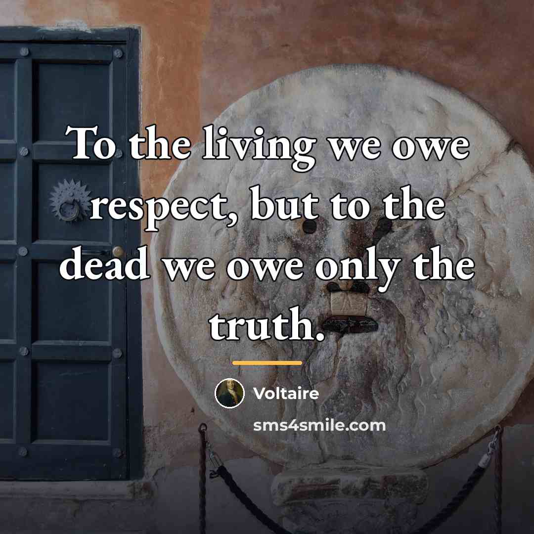 “To the living we owe respect, but to the dead…” quote by Voltaire