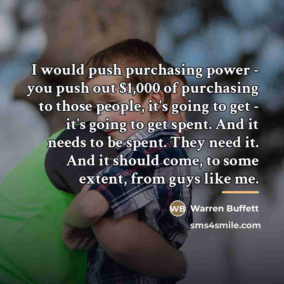 “I would push purchasing power - you push out $1,000…” quote by Warren Buffett