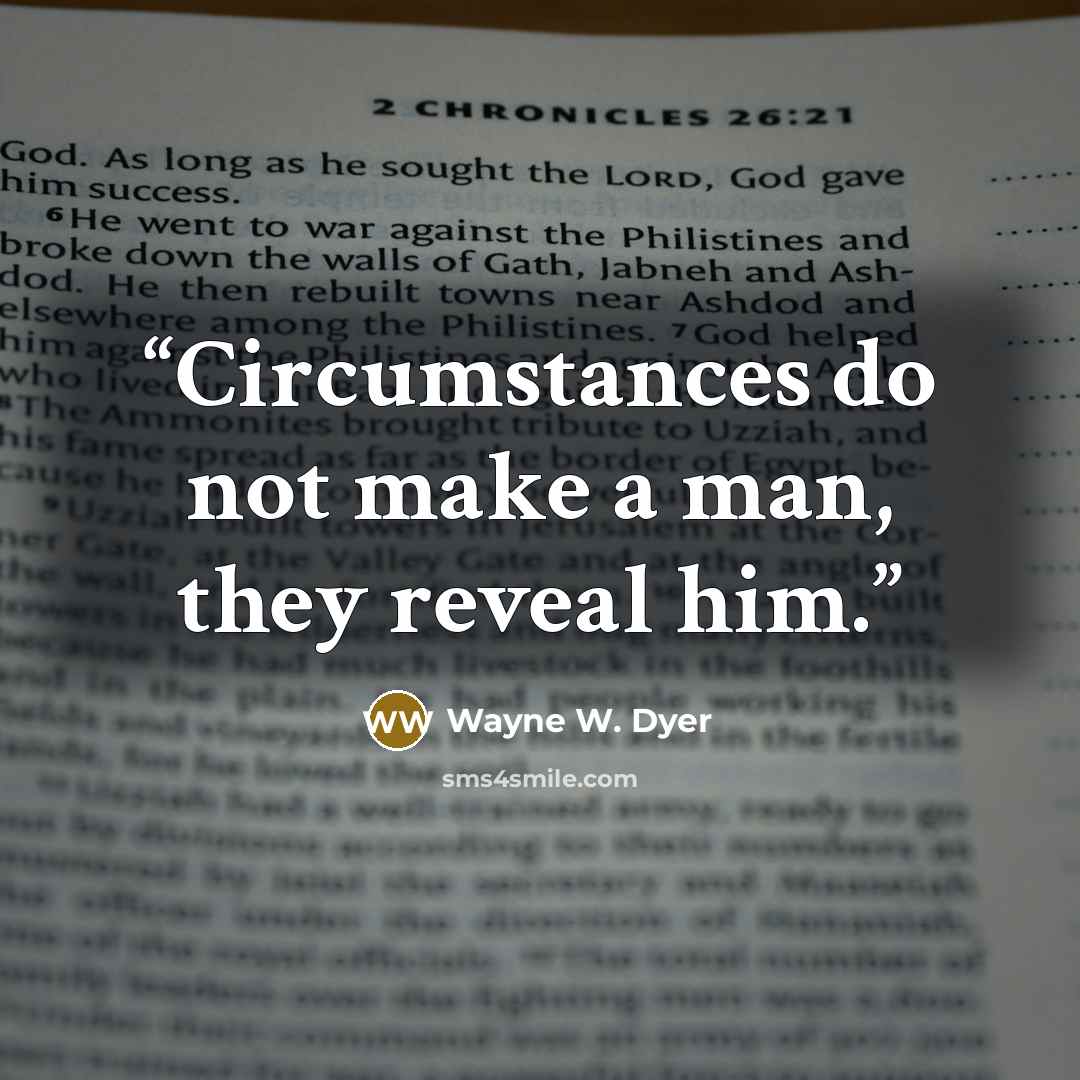 “Circumstances do not make a man, they reveal him.” quote by Wayne W. Dyer