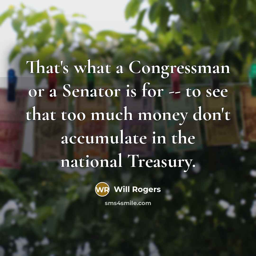 “That's what a Congressman or a Senator is for --…” quote by Will Rogers