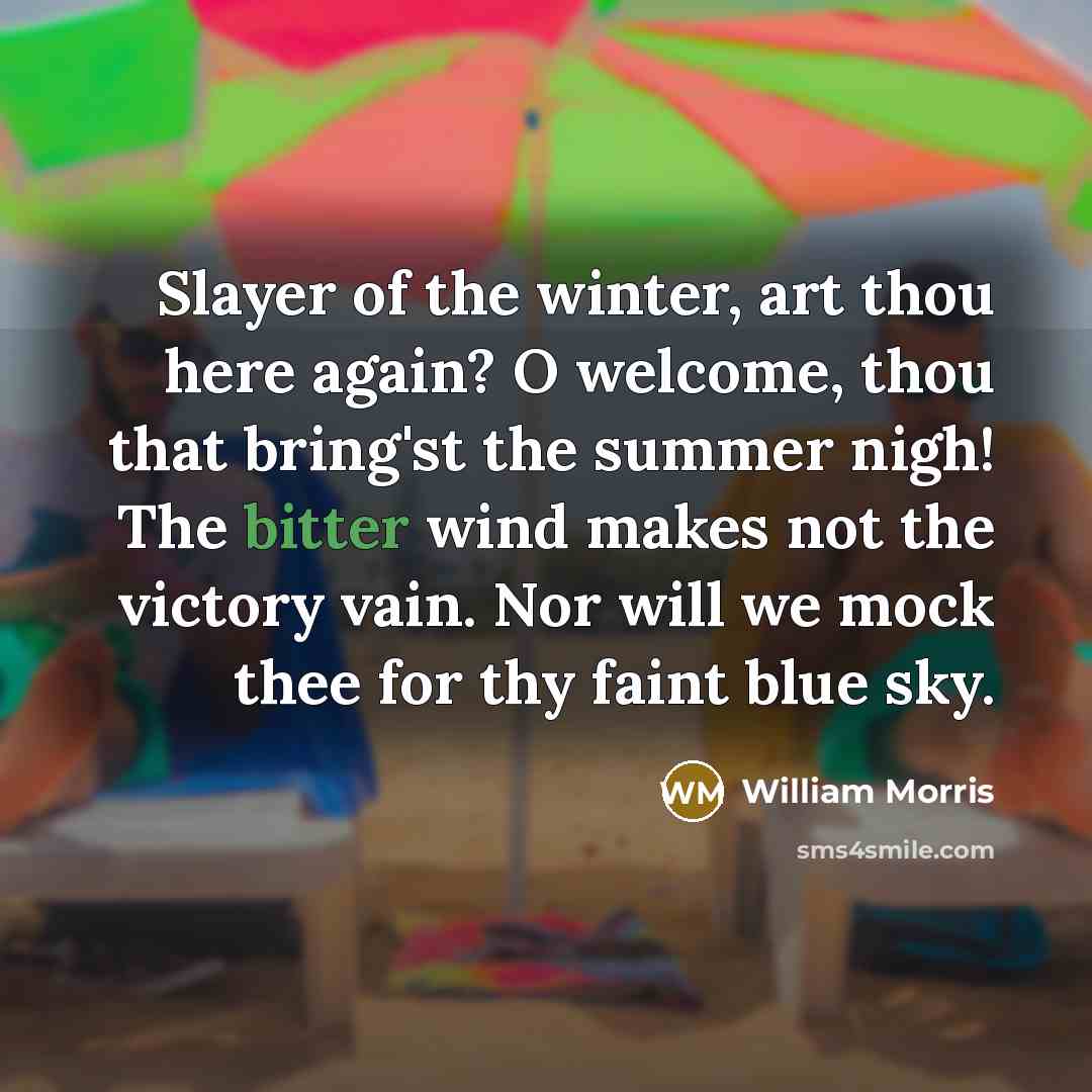 “Slayer of the winter, art thou here again? O welcome,…” quote by William Morris
