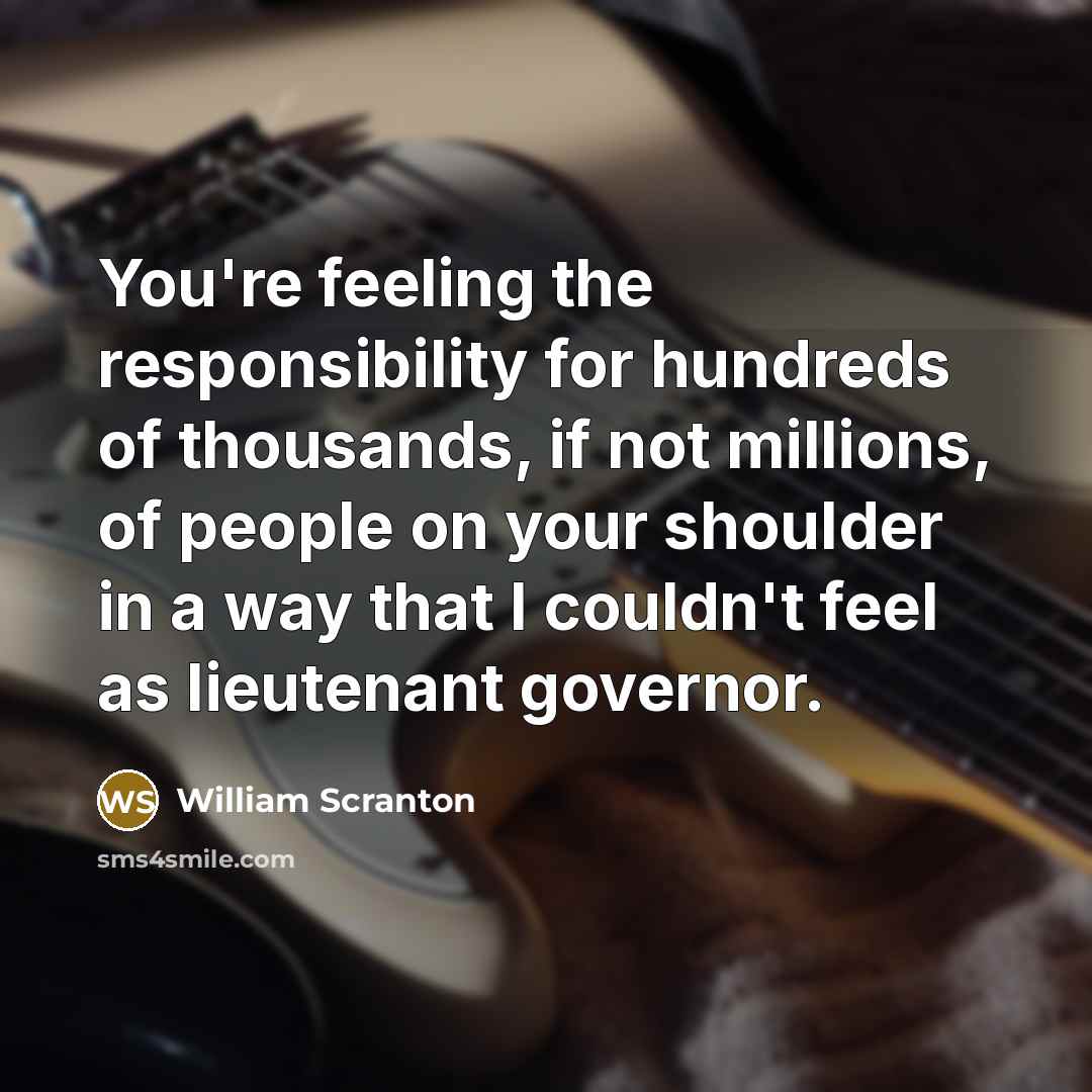 “You're feeling the responsibility for hundreds of thousands, if not…” quote by William Scranton