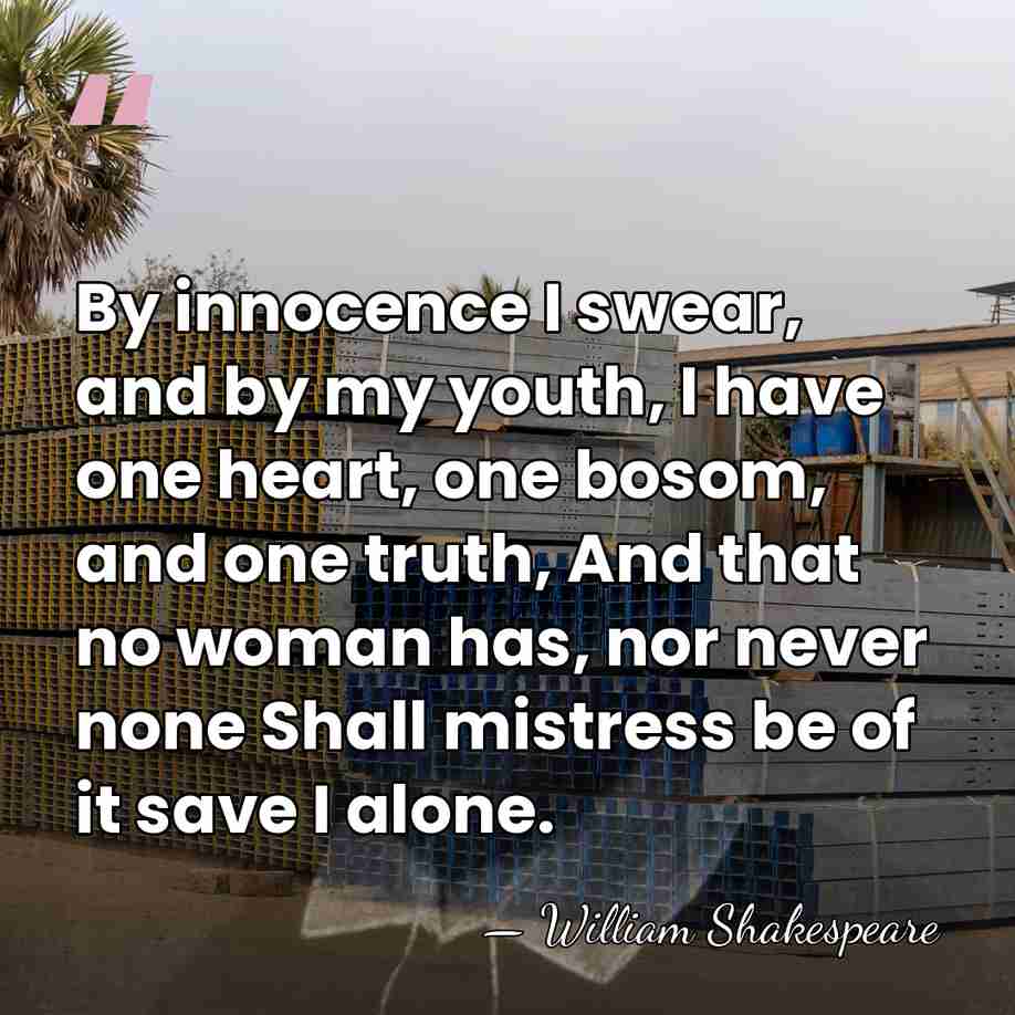 By innocence I swear, and by my youth, I have one heart,&hellip; - William Shakespeare