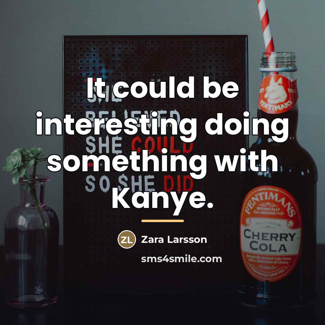 “It could be interesting doing something with Kanye.…” quote by Zara Larsson