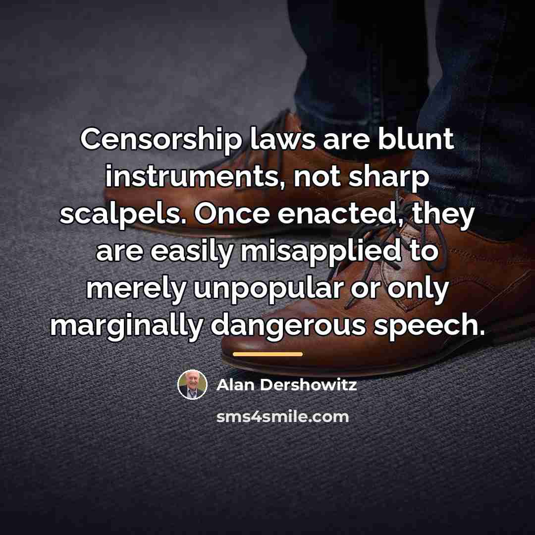 “Censorship laws are blunt instruments, not sharp scalpels. Once enacted,…” quote by Alan Dershowitz