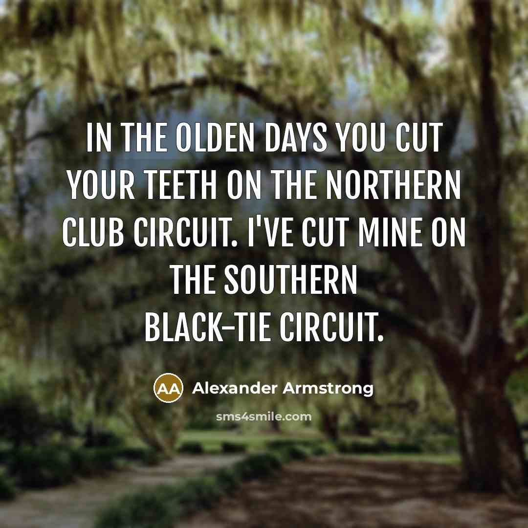 “In the olden days you cut your teeth on the…” quote by Alexander Armstrong