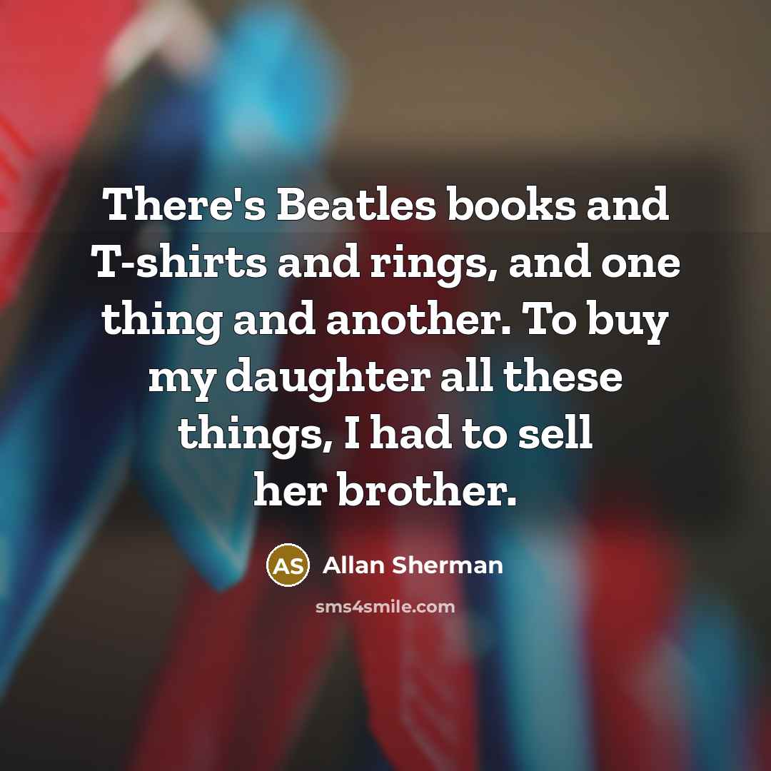 “There's Beatles books and T-shirts and rings, and one thing…” quote by Allan Sherman
