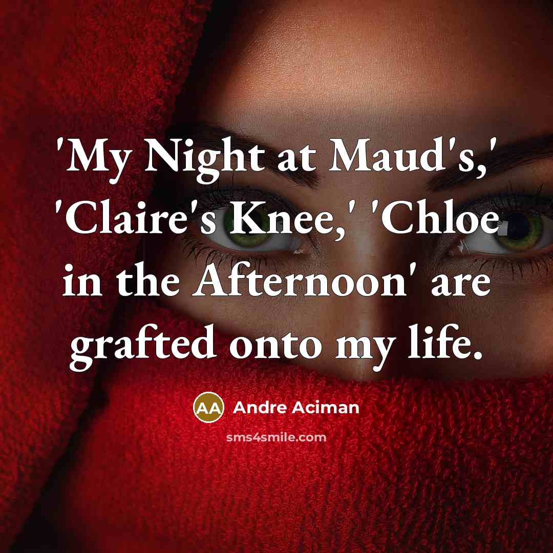 “'My Night at Maud's,' 'Claire's Knee,' 'Chloe in the Afternoon'…” quote by Andre Aciman