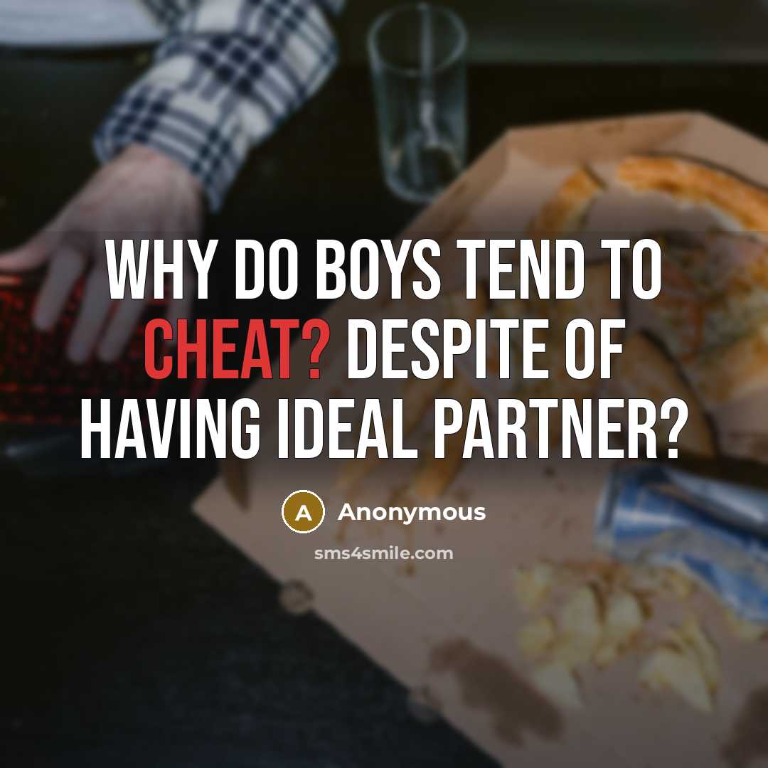 “Why do boys tend to cheat? despite of having ideal partner?” quote by Anonymous