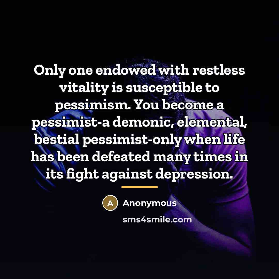 “Only one endowed with restless vitality is susceptible to pessimism.…” quote by Anonymous
