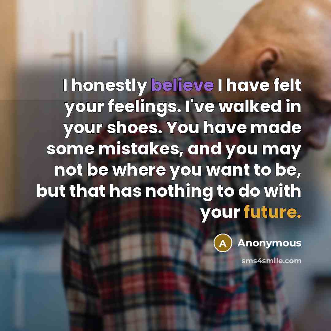 “I honestly believe I have felt your feelings. I've walked…” quote by Anonymous