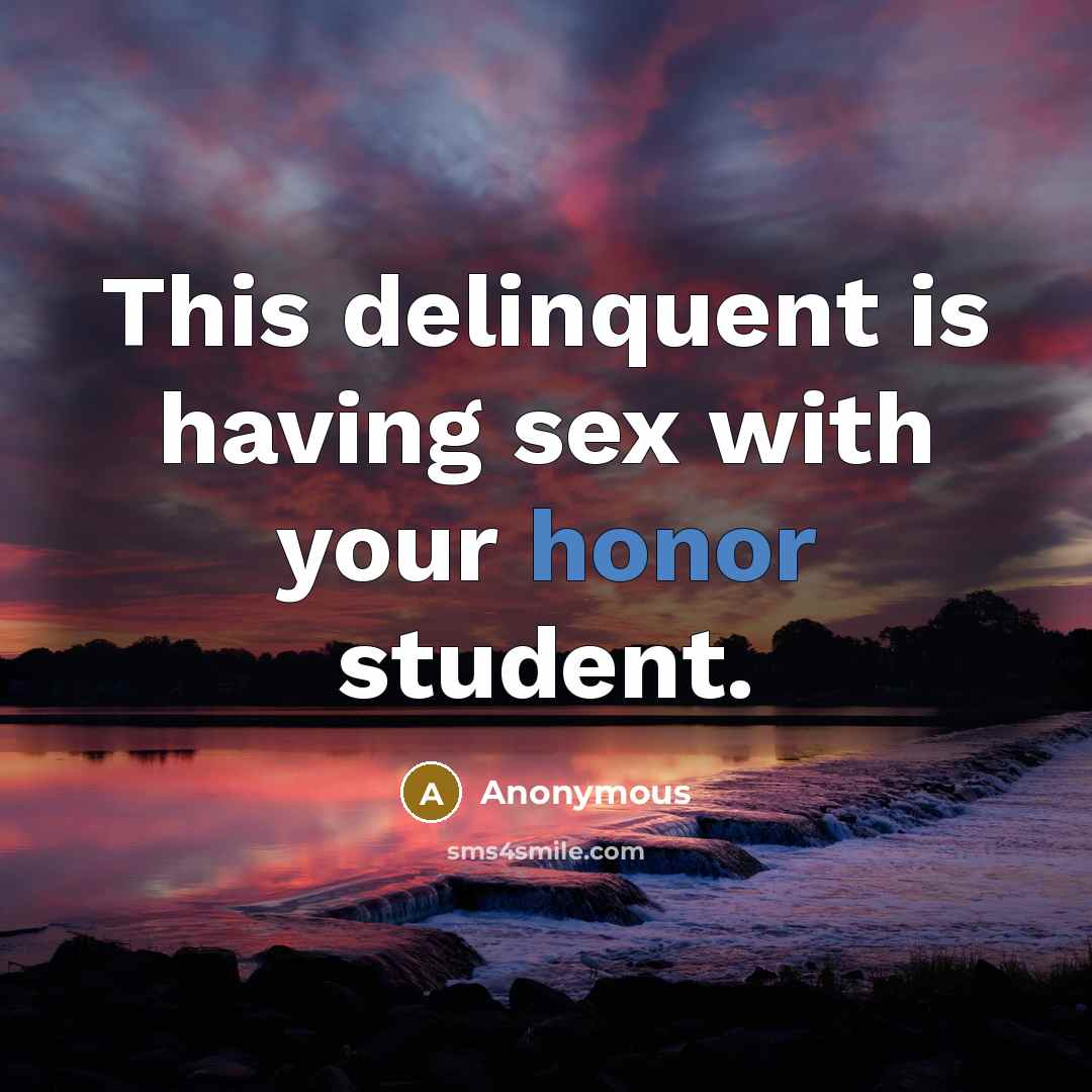 “This delinquent is having sex with your honor student.…” quote by Anonymous
