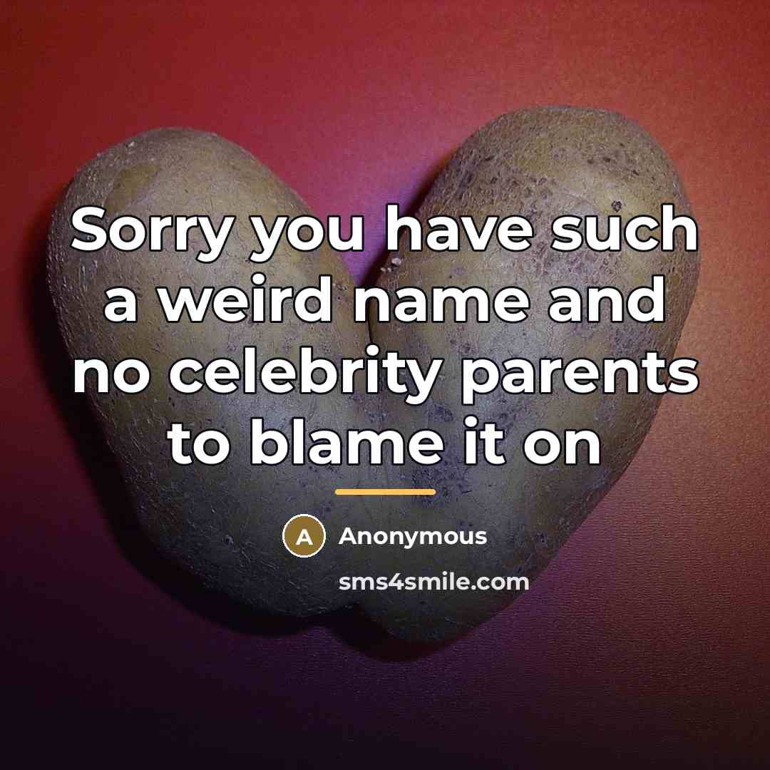“Sorry you have such a weird name and no celebrity…” quote by Anonymous