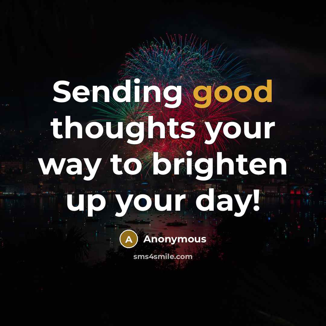 “Sending good thoughts your way to brighten up your day!…” quote by Anonymous