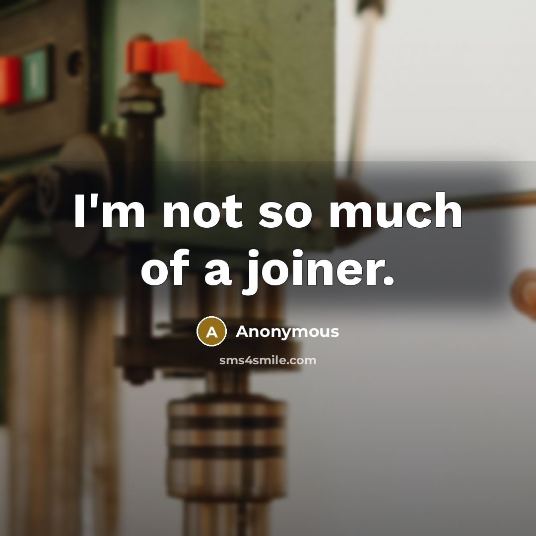 “I'm not so much of a joiner.” quote by Anonymous