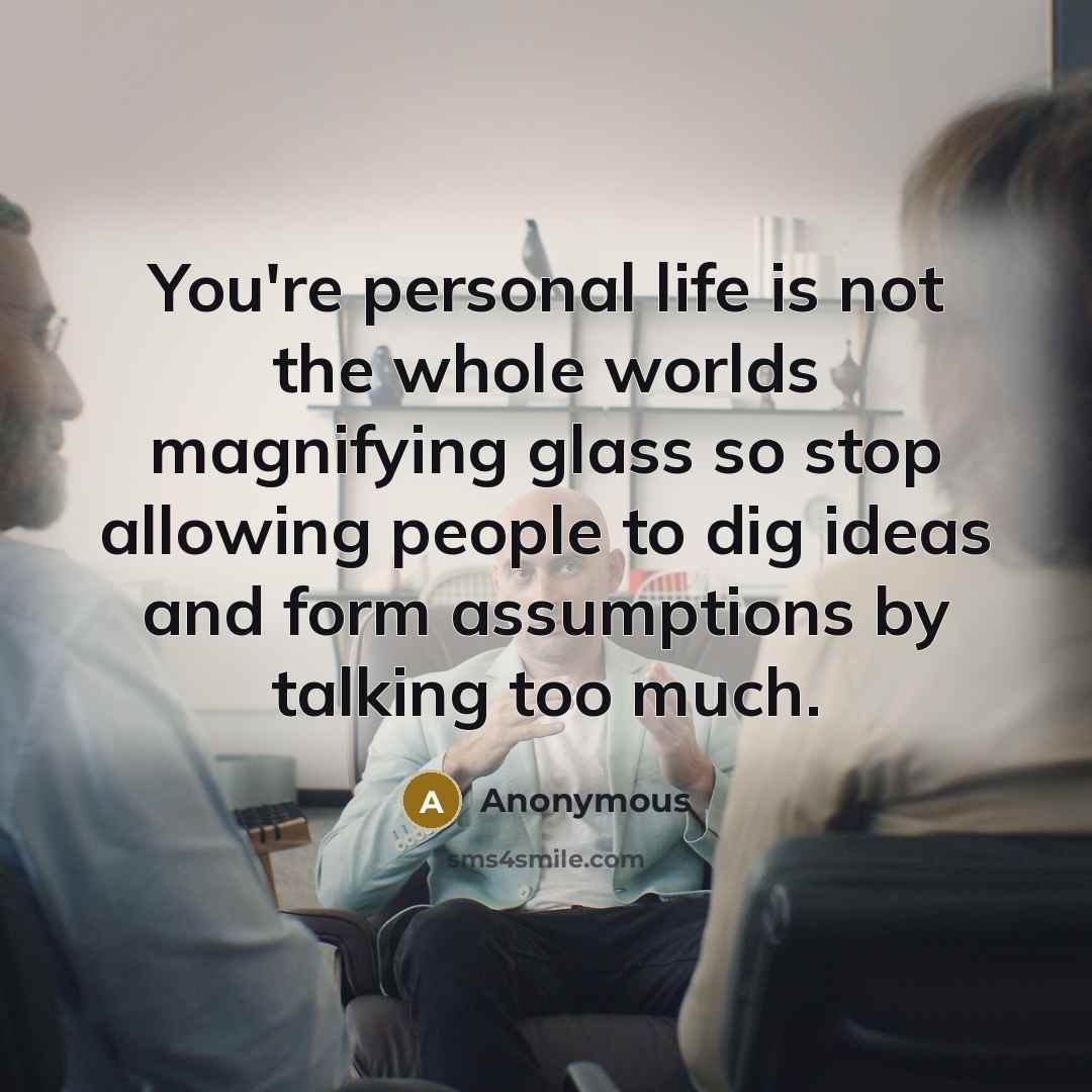 “You're personal life is not the whole worlds magnifying glass…” quote by Anonymous