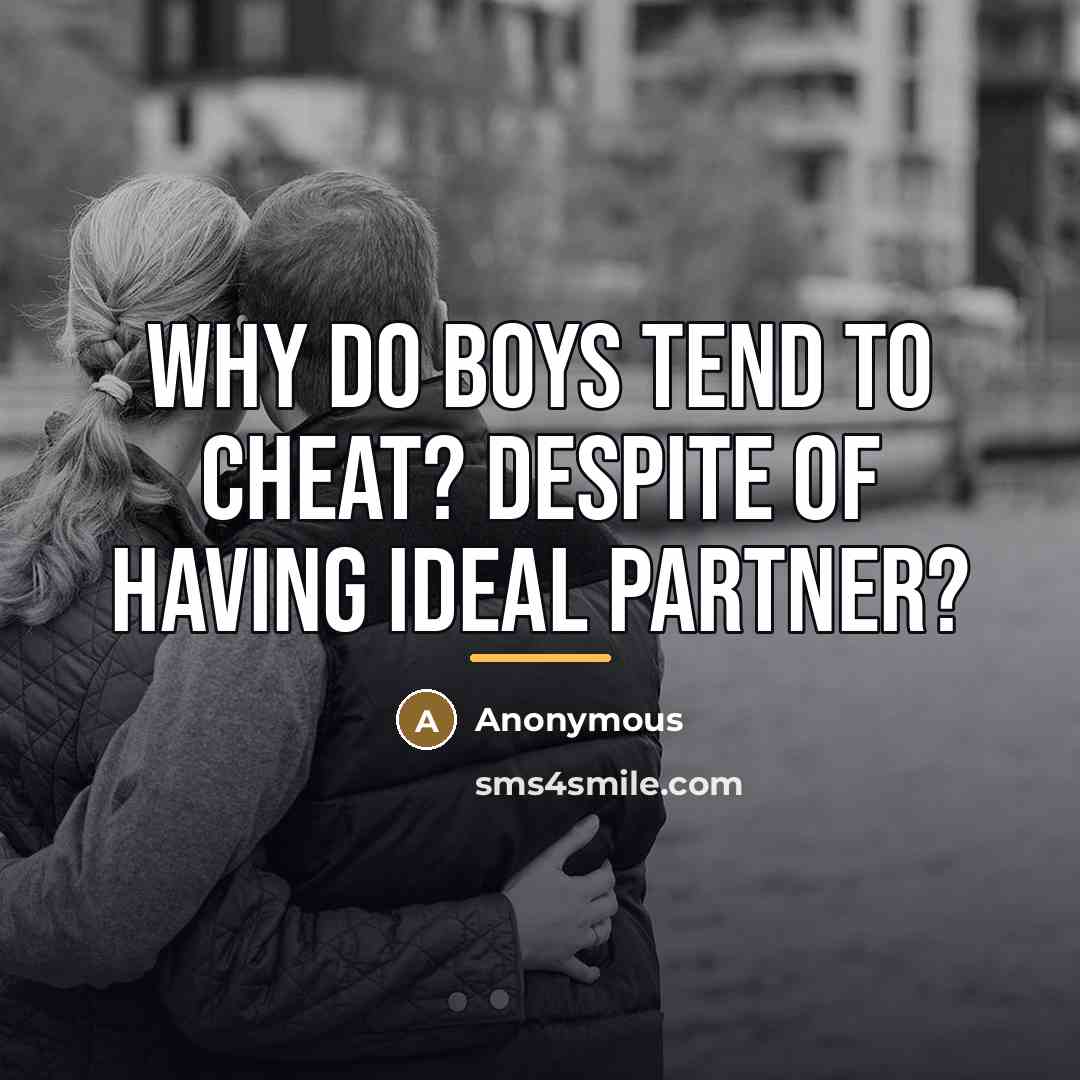 “Why do boys tend to cheat? despite of having ideal…” quote by Anonymous