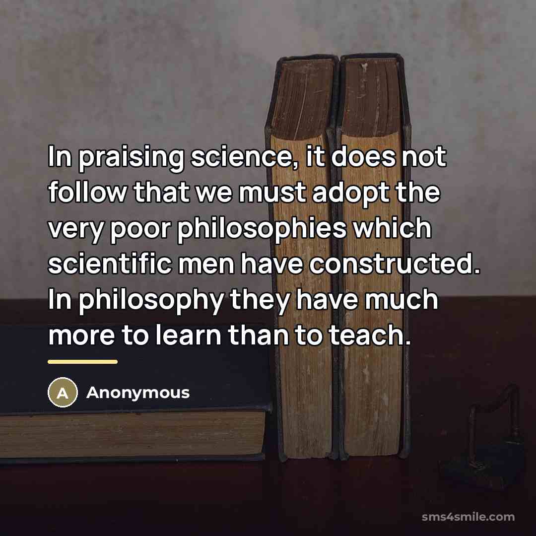 “In praising science, it does not follow that we must…” quote by Anonymous