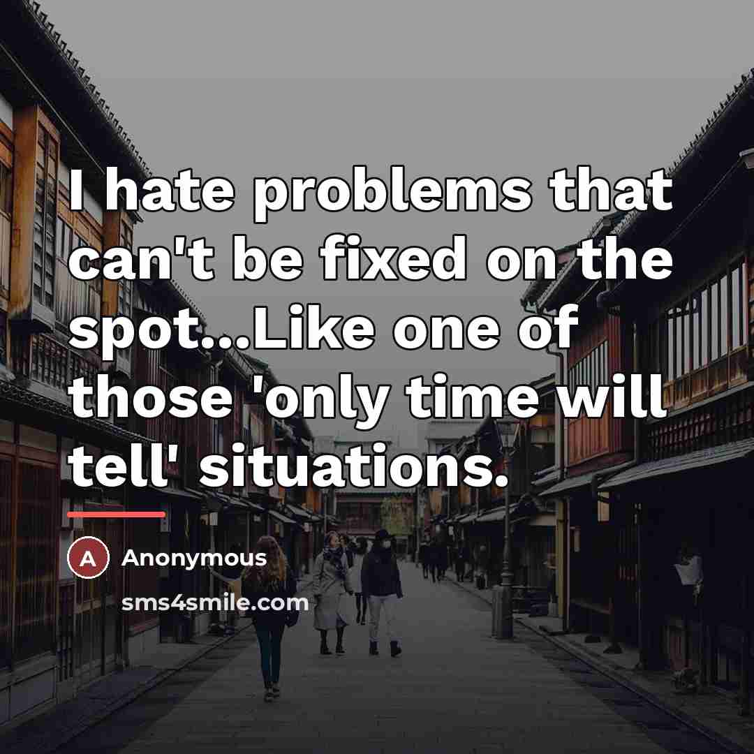 “I hate problems that can't be fixed on the spot...Like…” quote by Anonymous
