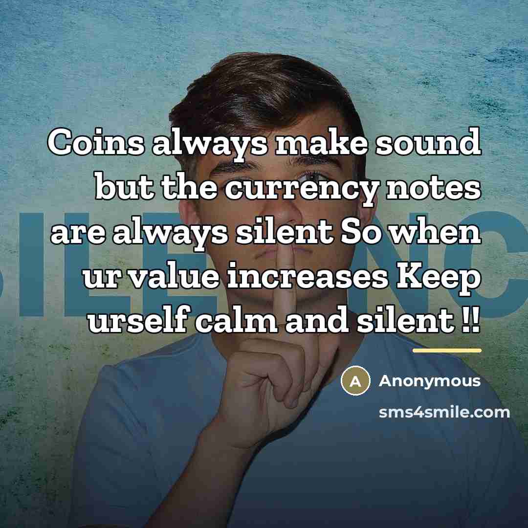 “Coins always make sound but the currency notes are always…” quote by Anonymous