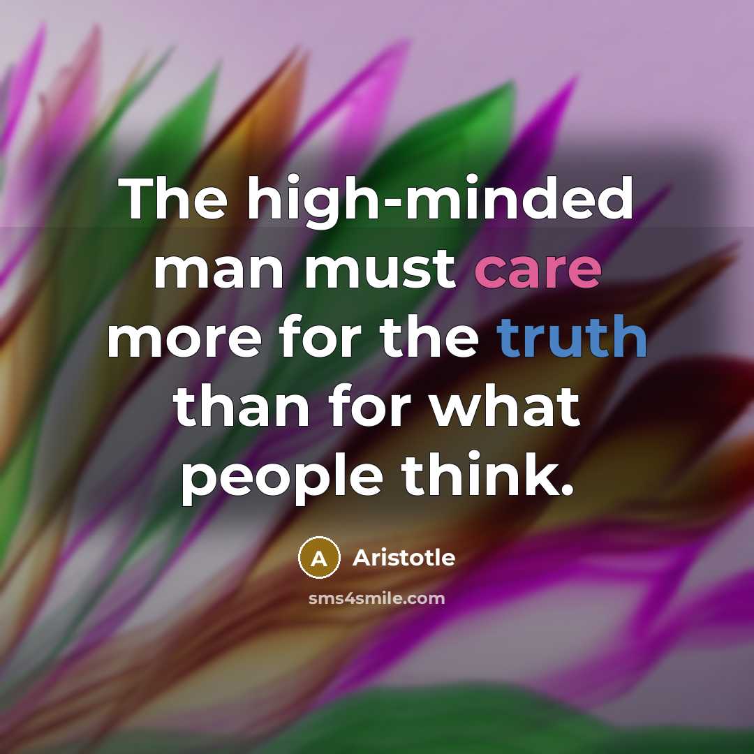 “The high-minded man must care more for the truth than…” quote by Aristotle