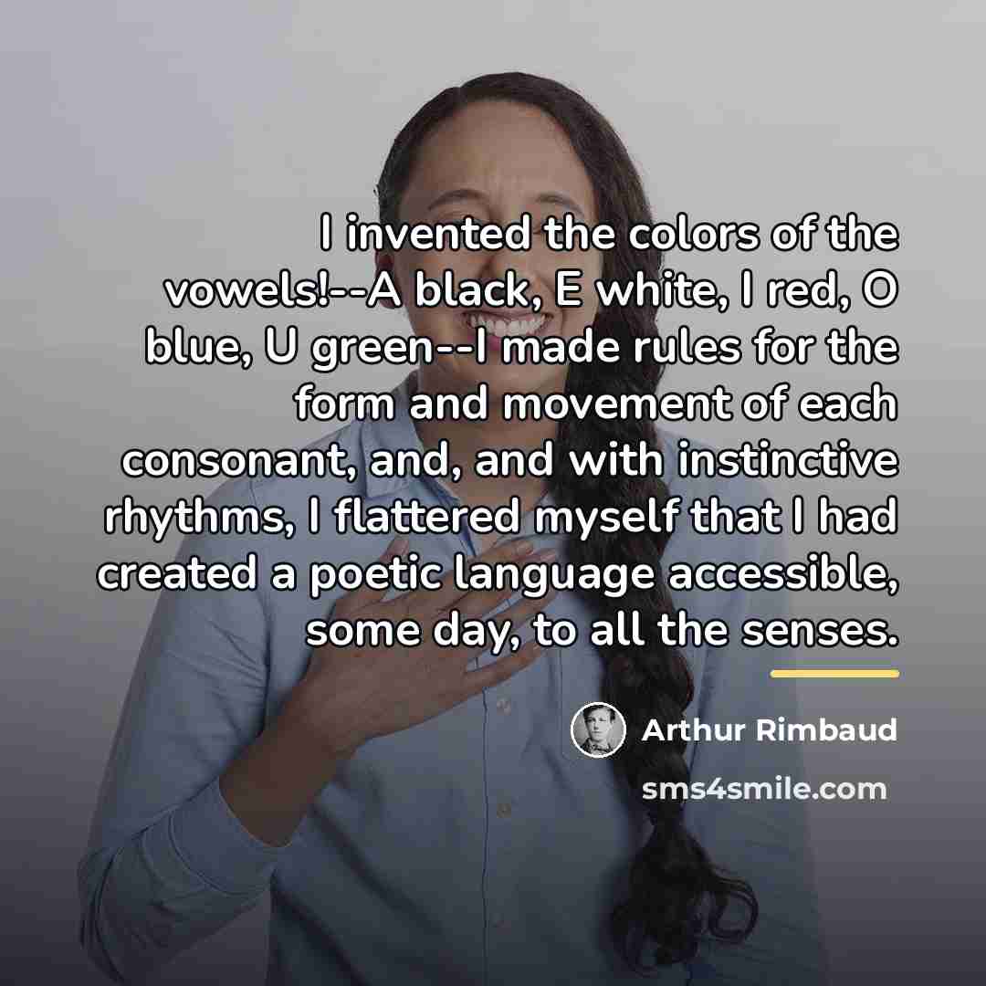 “I invented the colors of the vowels!--A black, E white,…” quote by Arthur Rimbaud