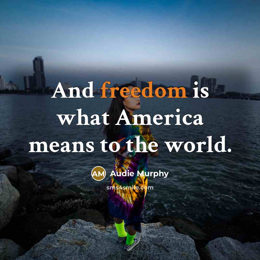 “And freedom is what America means to the world.…” quote by Audie Murphy
