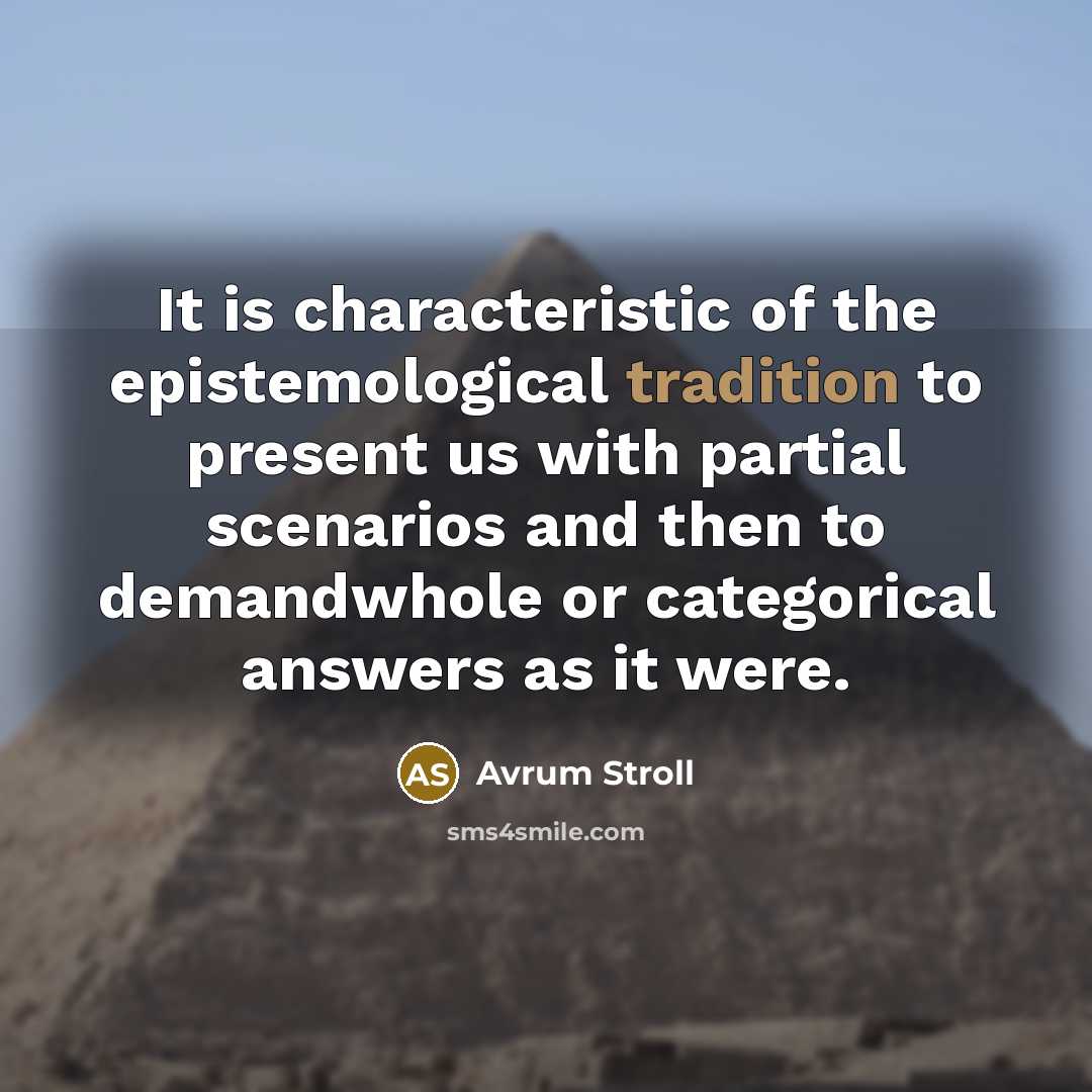 “It is characteristic of the epistemological tradition to present us…” quote by Avrum Stroll