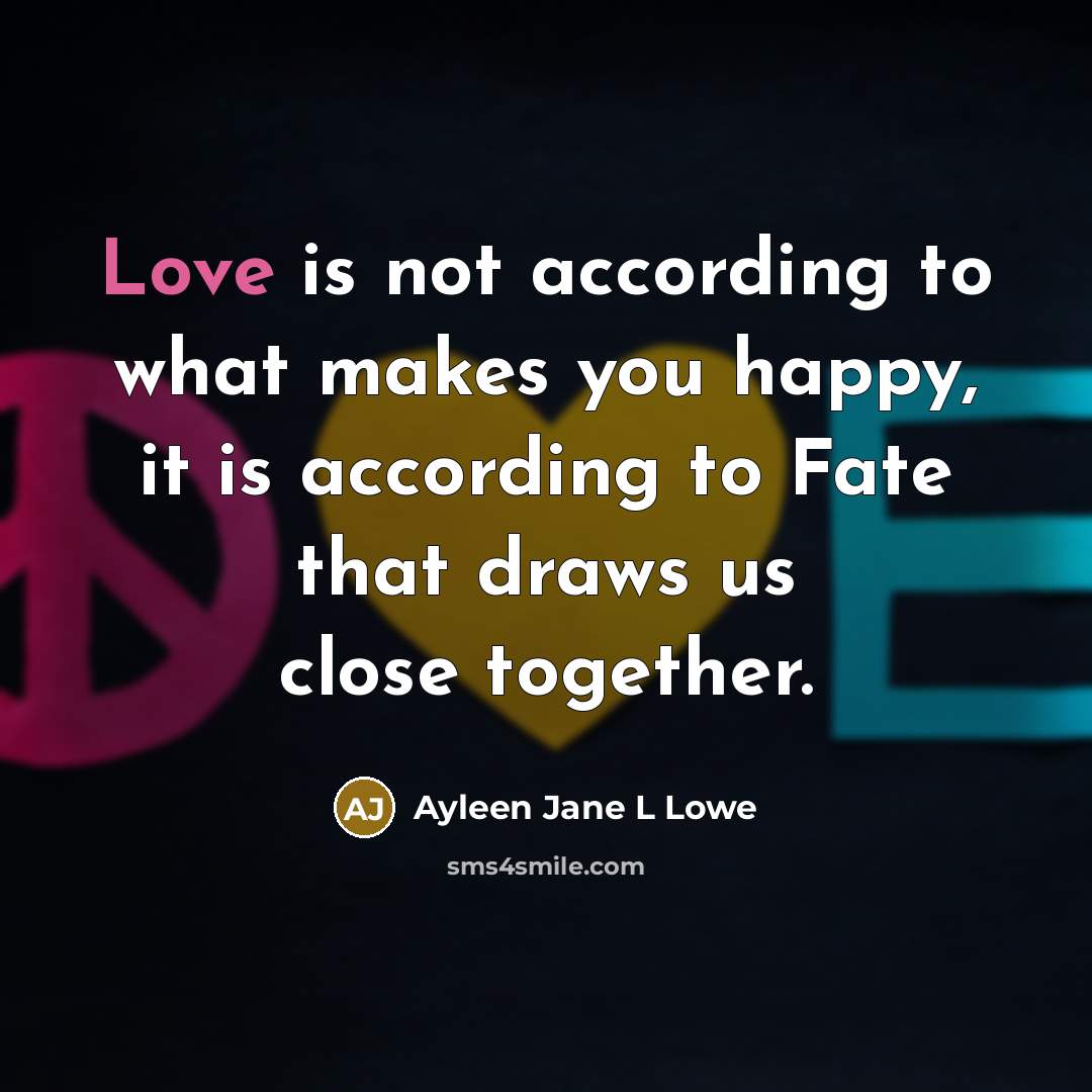 “Love is not according to what makes you happy, it…” quote by Ayleen Jane L Lowe