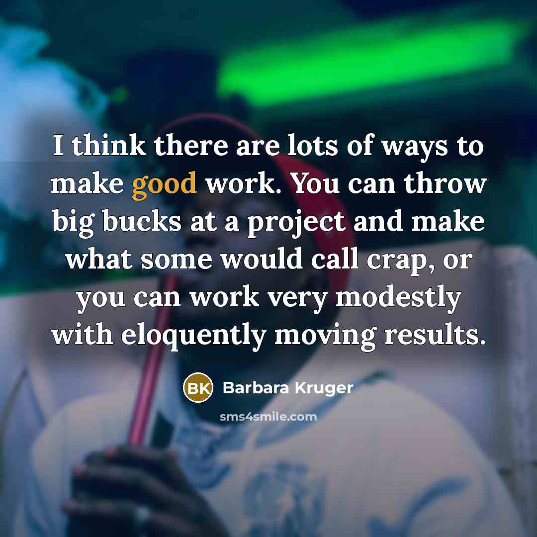 “I think there are lots of ways to make good…” quote by Barbara Kruger