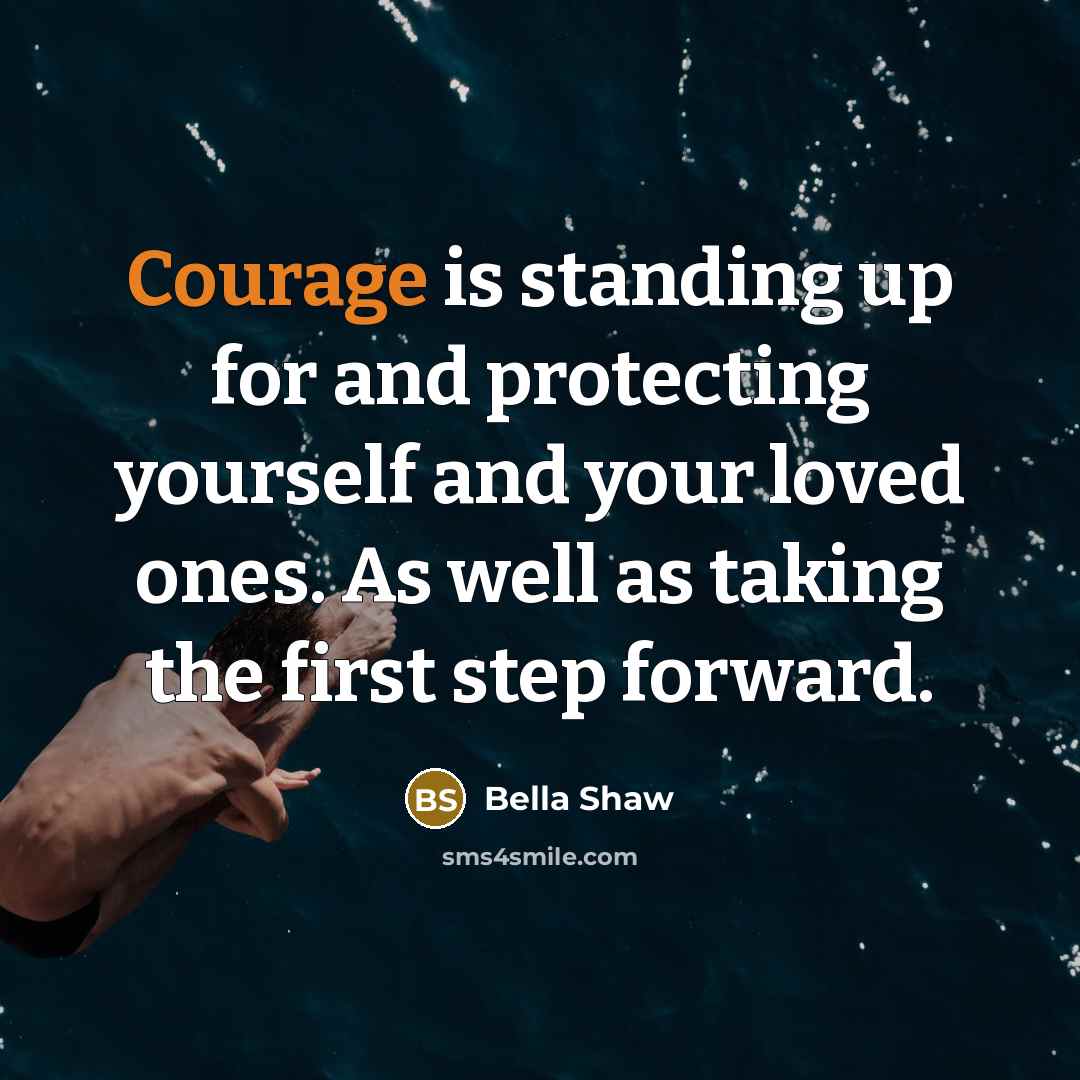 “Courage is standing up for and protecting yourself and your…” quote by Bella Shaw