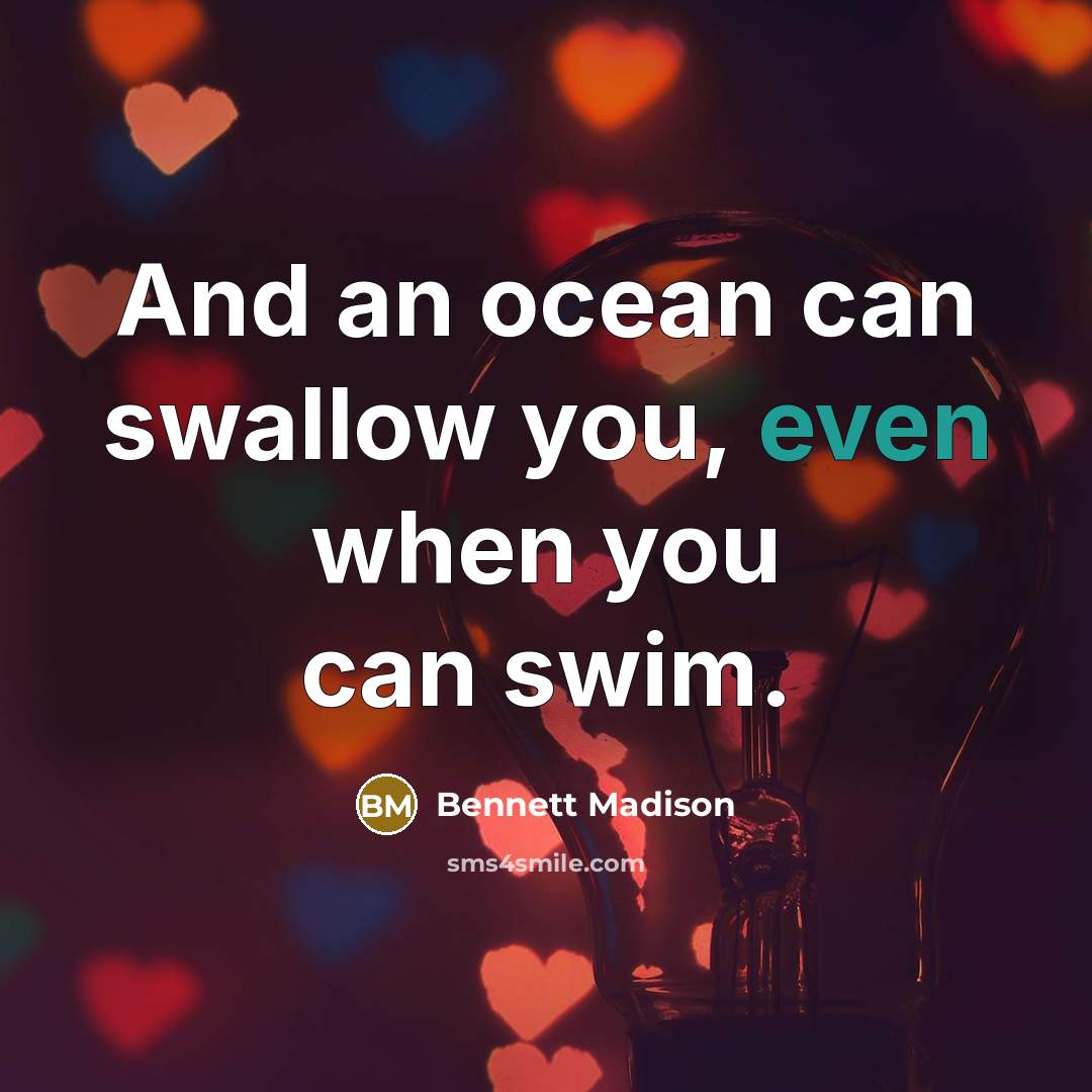 “And an ocean can swallow you, even when you can…” quote by Bennett Madison