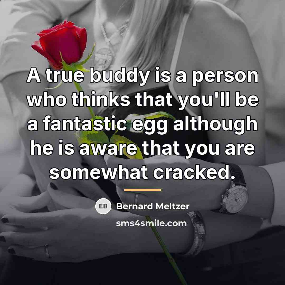 “A true buddy is a person who thinks that you'll…” quote by Bernard Meltzer