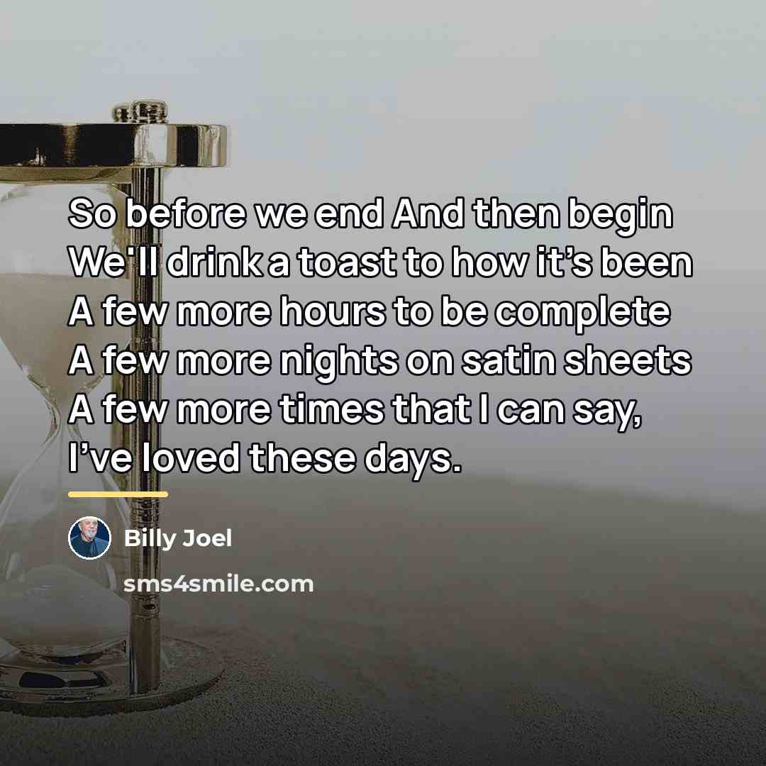 “So before we end And then begin We'll drink a…” quote by Billy Joel