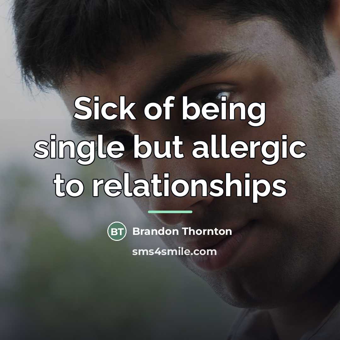“Sick of being single but allergic to relationships…” quote by Brandon Thornton
