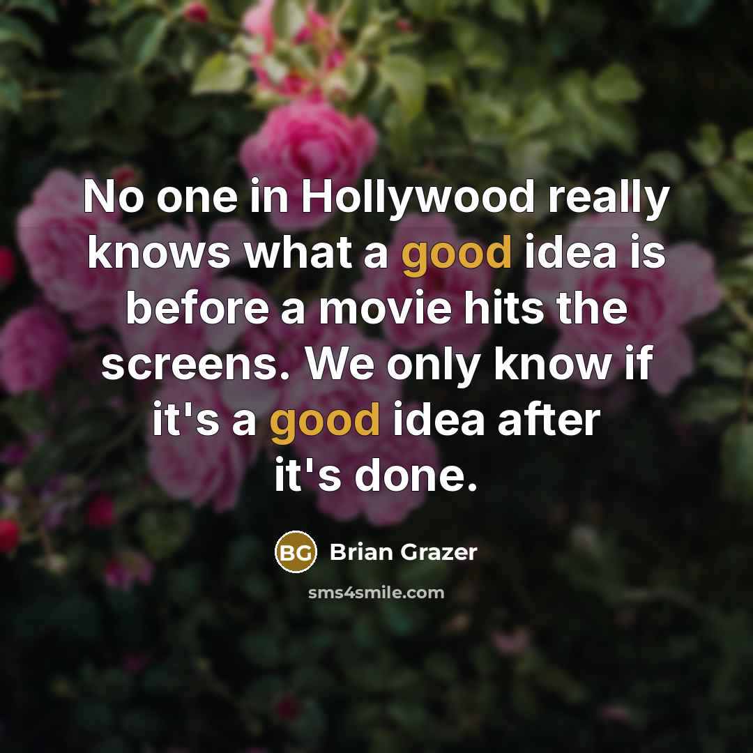 “No one in Hollywood really knows what a good idea…” quote by Brian Grazer