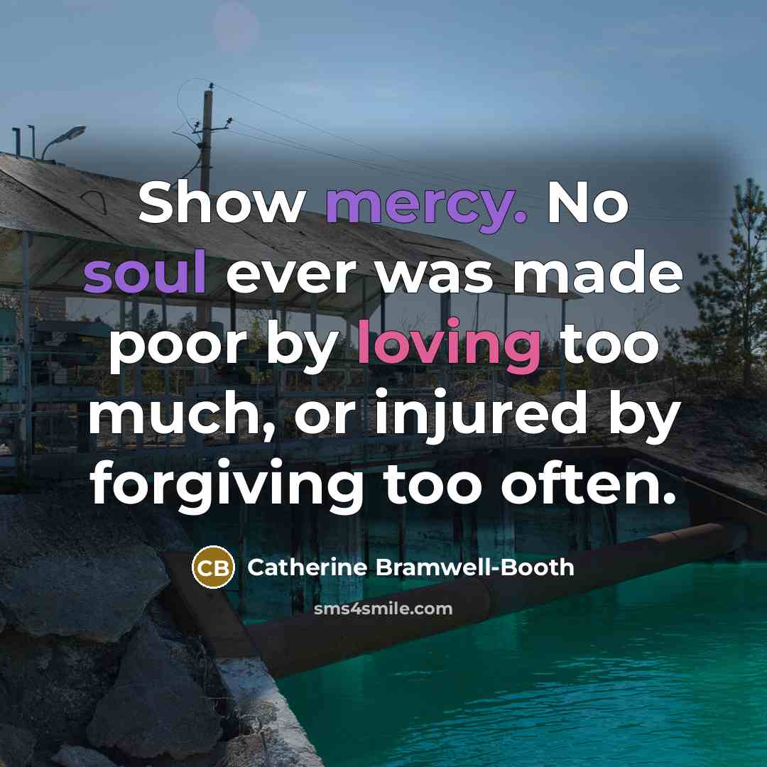 “Show mercy. No soul ever was made poor by loving…” quote by Catherine Bramwell-Booth