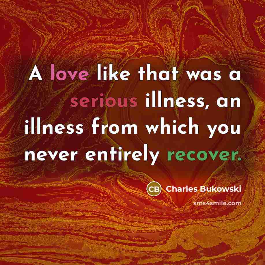 “A love like that was a serious illness, an illness…” quote by Charles Bukowski