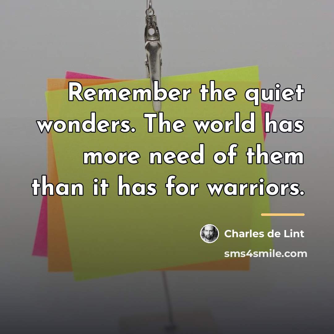 “Remember the quiet wonders. The world has more need of…” quote by Charles de Lint