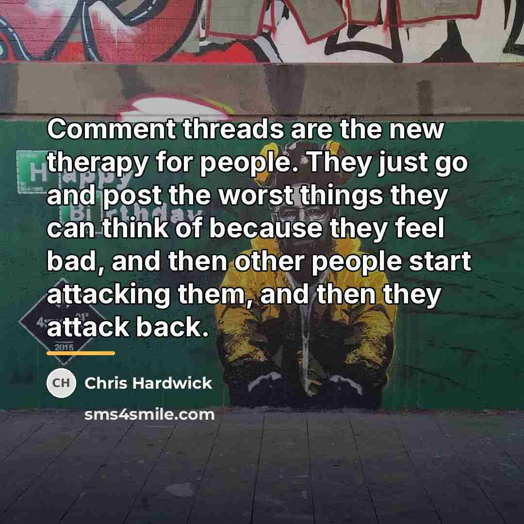 “Comment threads are the new therapy for people. They just…” quote by Chris Hardwick