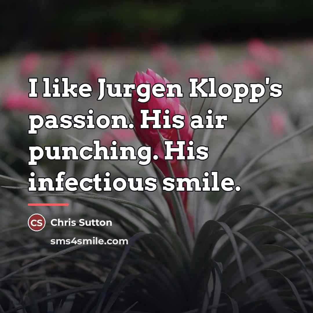 “I like Jurgen Klopp's passion. His air punching. His infectious…” quote by Chris Sutton
