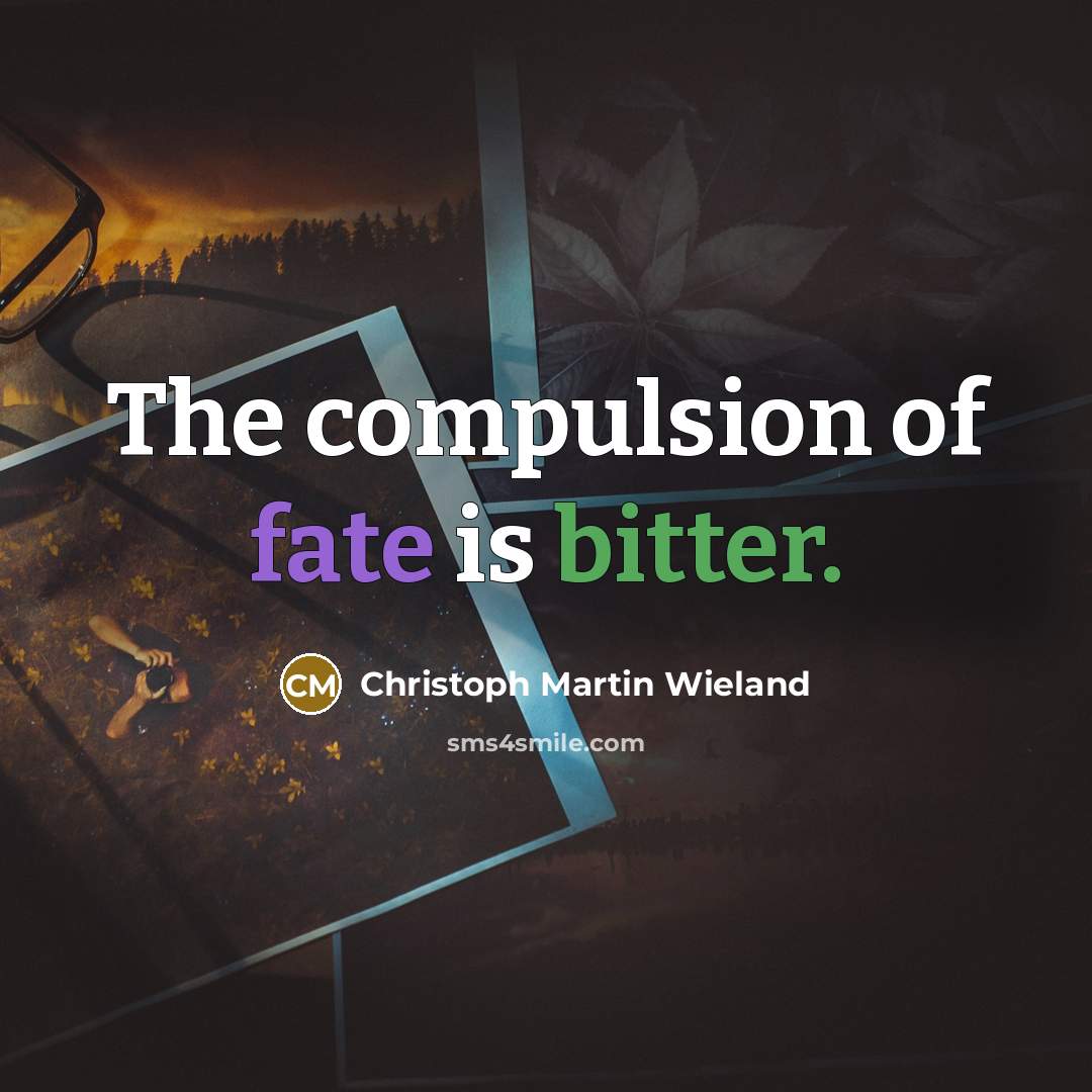 “The compulsion of fate is bitter.…” quote by Christoph Martin Wieland