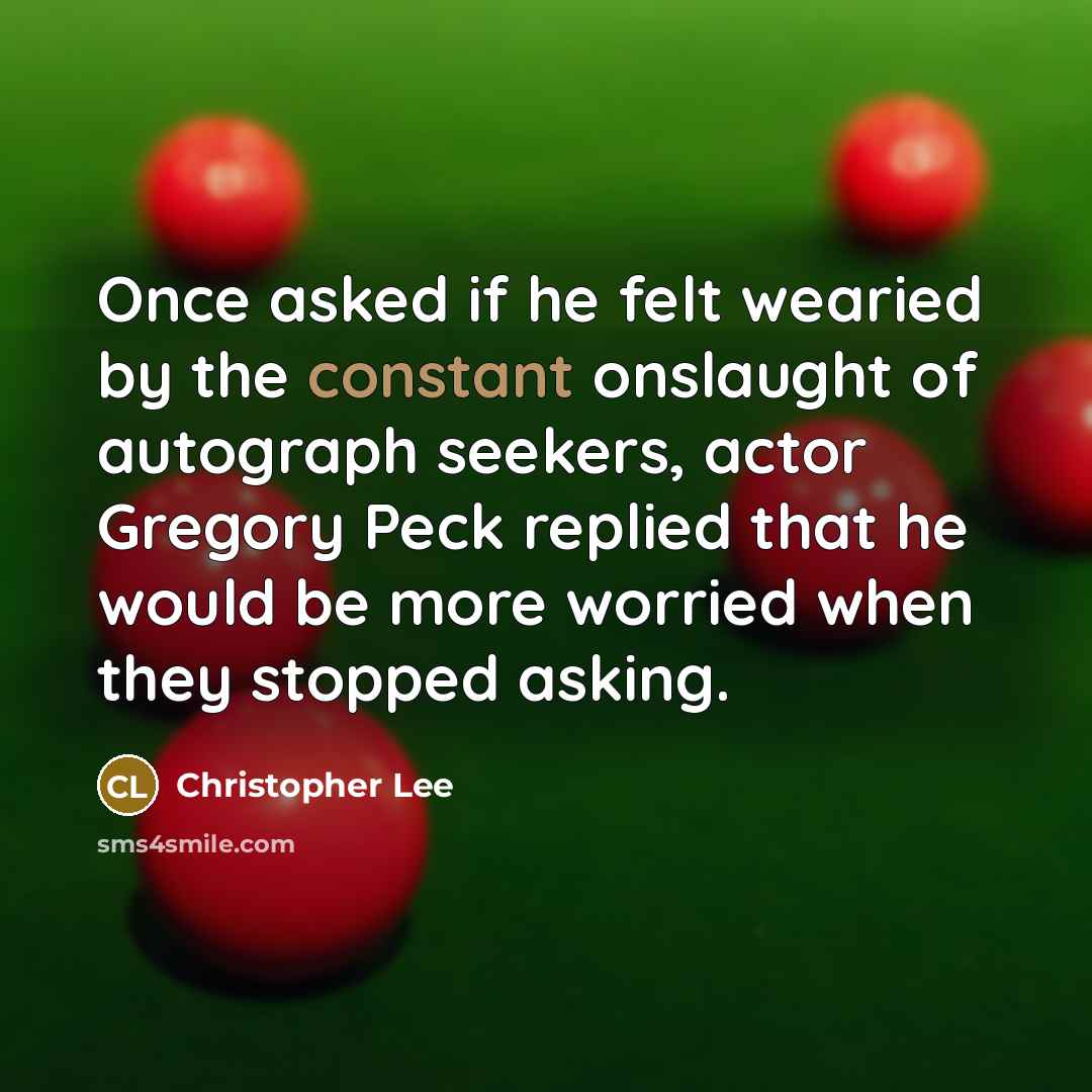 “Once asked if he felt wearied by the constant onslaught…” quote by Christopher Lee