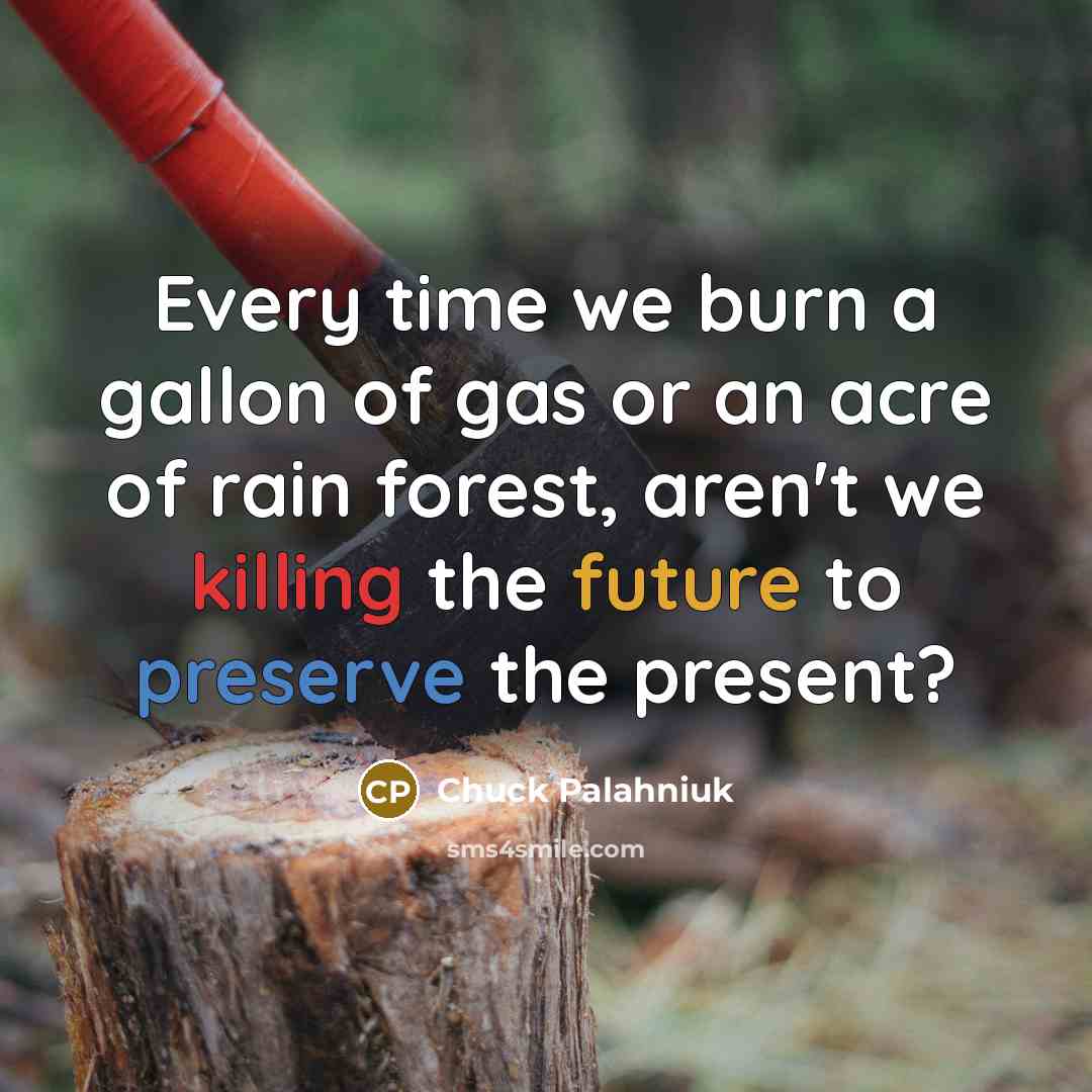 “Every time we burn a gallon of gas or an…” quote by Chuck Palahniuk