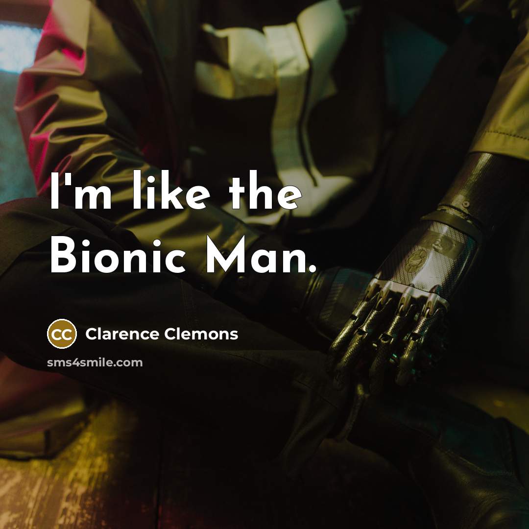 “I'm like the Bionic Man.…” quote by Clarence Clemons