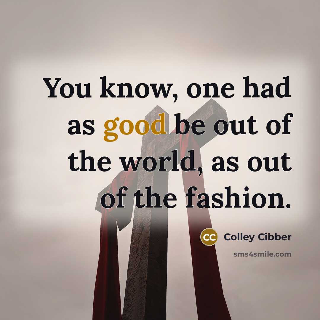 “You know, one had as good be out of the…” quote by Colley Cibber