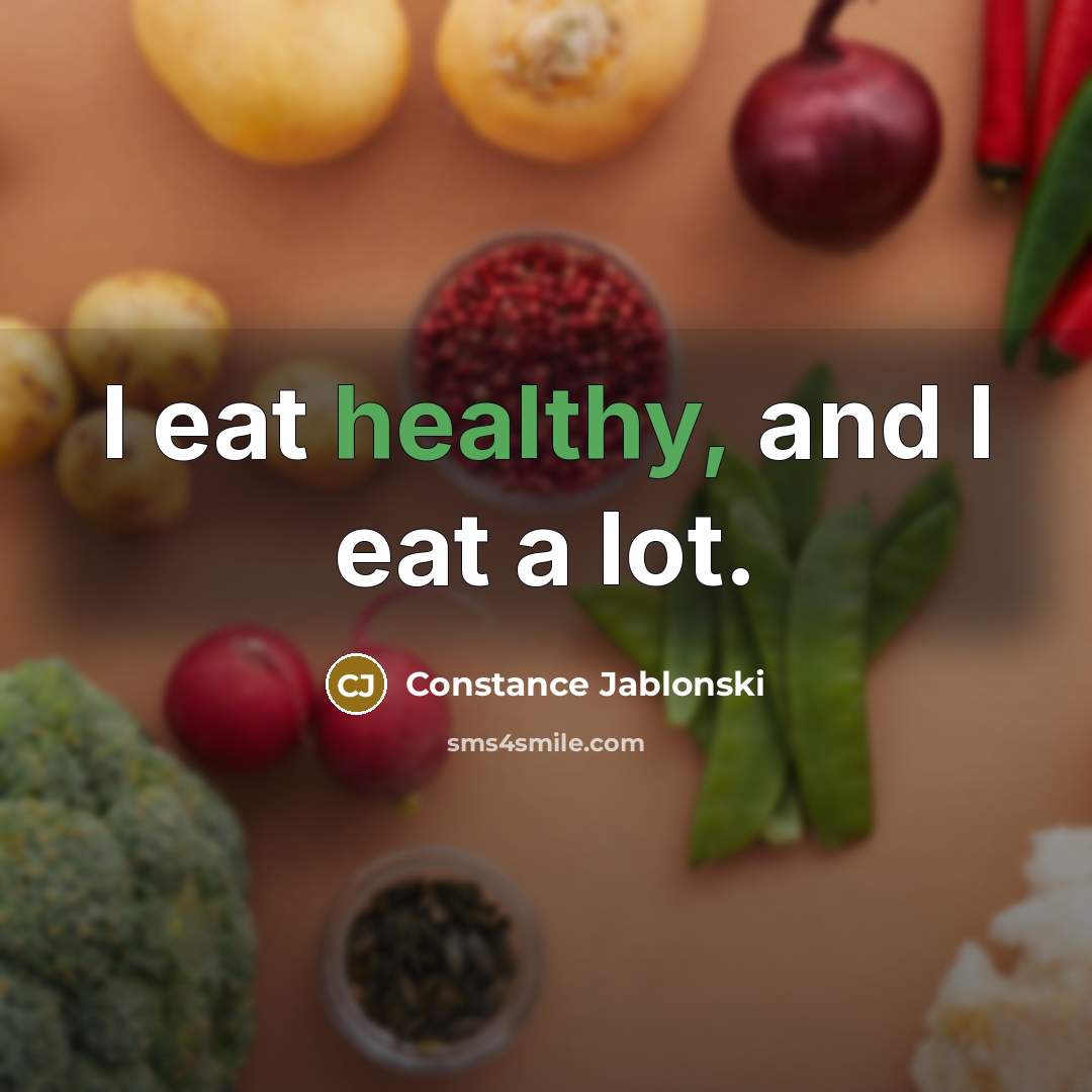 “I eat healthy, and I eat a lot.” quote by Constance Jablonski