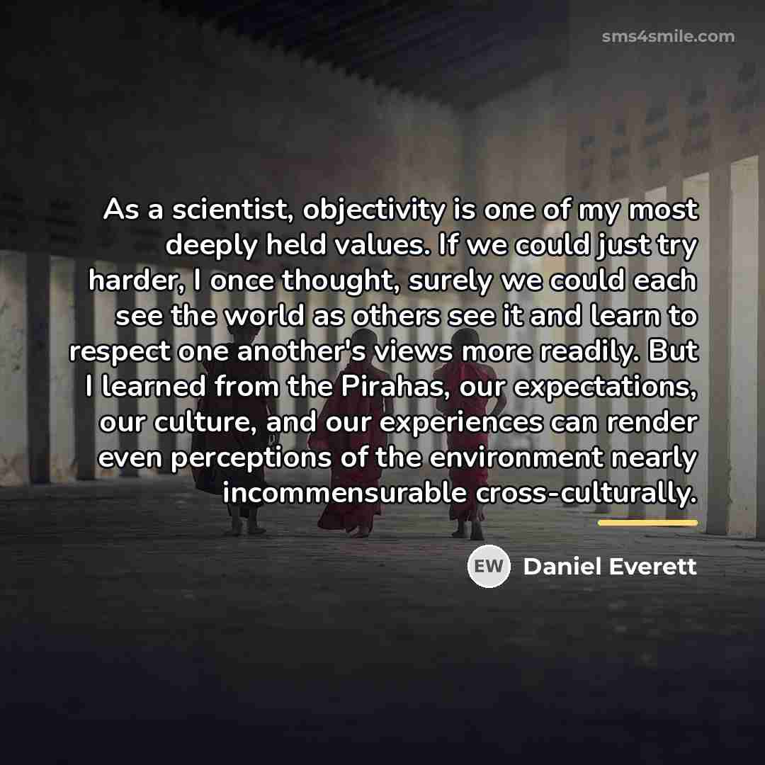 “As a scientist, objectivity is one of my most deeply…” quote by Daniel Everett