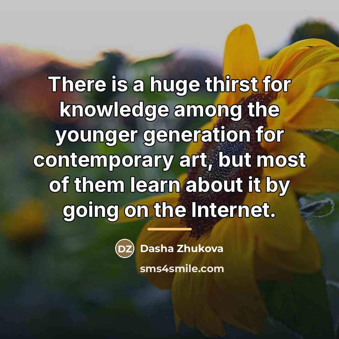 “There is a huge thirst for knowledge among the younger…” quote by Dasha Zhukova
