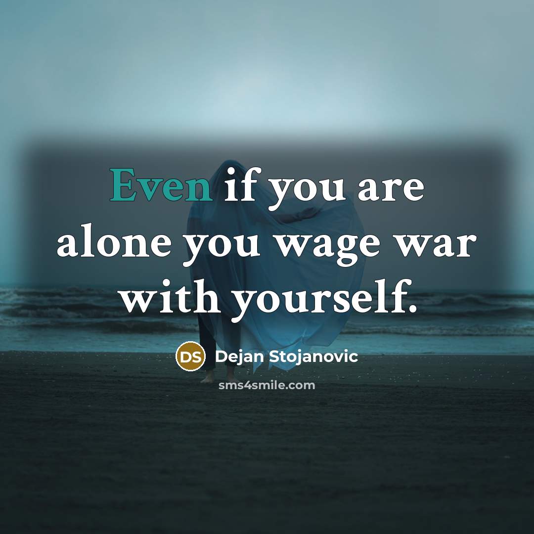 “Even if you are alone you wage war with yourself.…” quote by Dejan Stojanovic